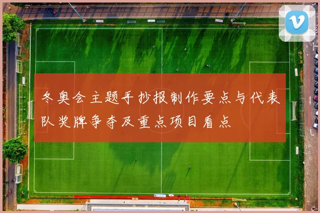 冬奥会主题手抄报制作要点与代表队奖牌争夺及重点项目看点